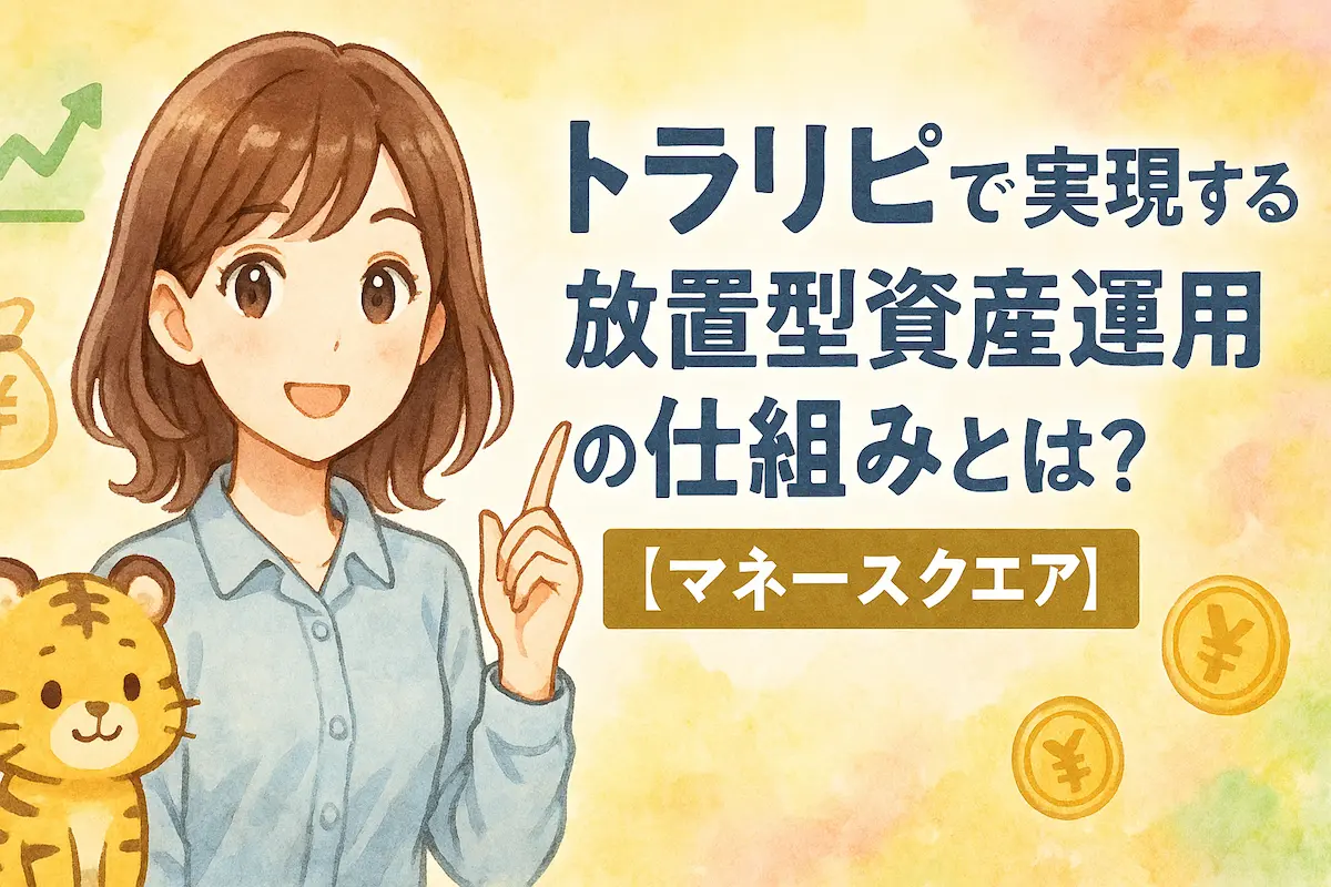 トラリピで実現する放置型資産運用の仕組みとは？【マネースクエア】の記事のアイキャッチ。可愛い女性とトラのイラスト付き