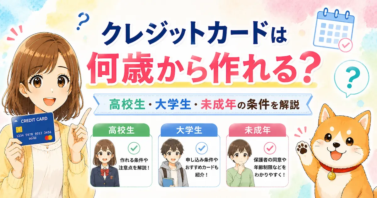 クレジットカードは何歳から作れる？高校生・大学生・未成年の条件を解説