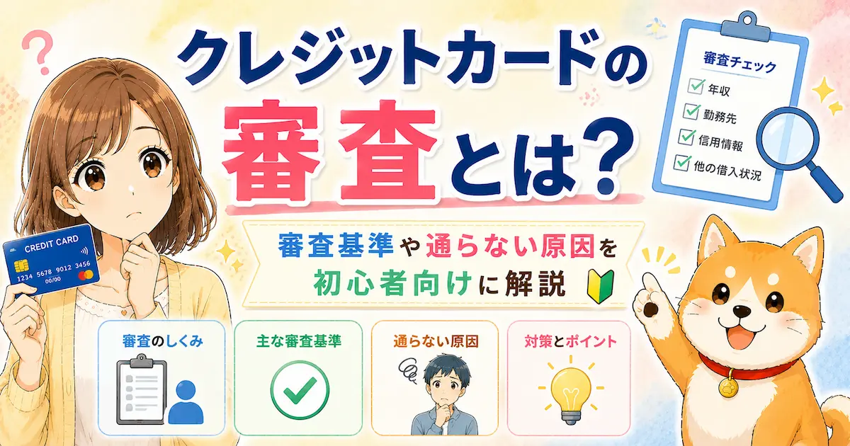 クレジットカードの審査とは？審査基準や通らない原因を初心者向けに解説