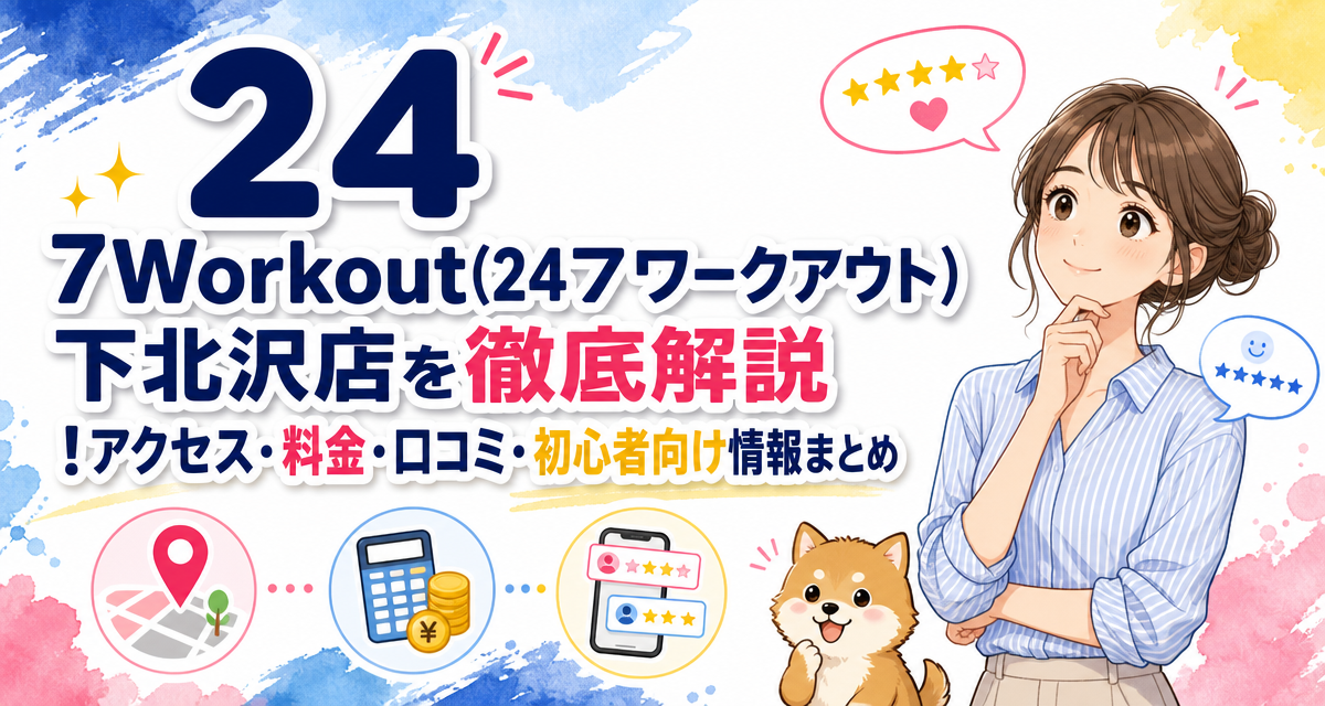 24/7Workout(24/7ワークアウト)下北沢店を徹底解説!アクセス・料金・口コミ・初心者向け情報まとめ