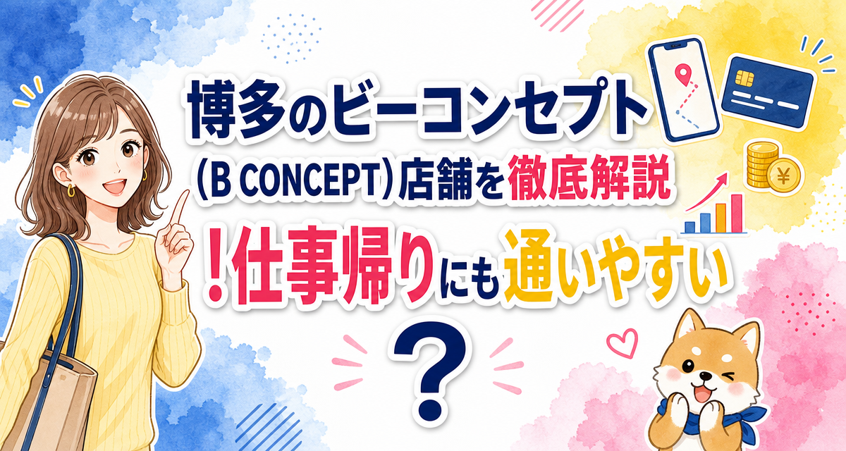 博多のビーコンセプト(B CONCEPT)店舗を徹底解説!仕事帰りにも通いやすい?