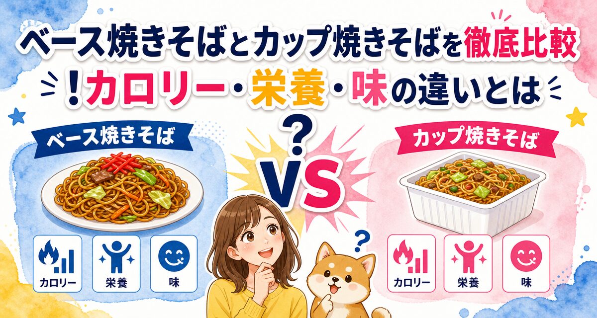 ベース焼きそばとカップ焼きそばを徹底比較!カロリー・栄養・味の違いとは?