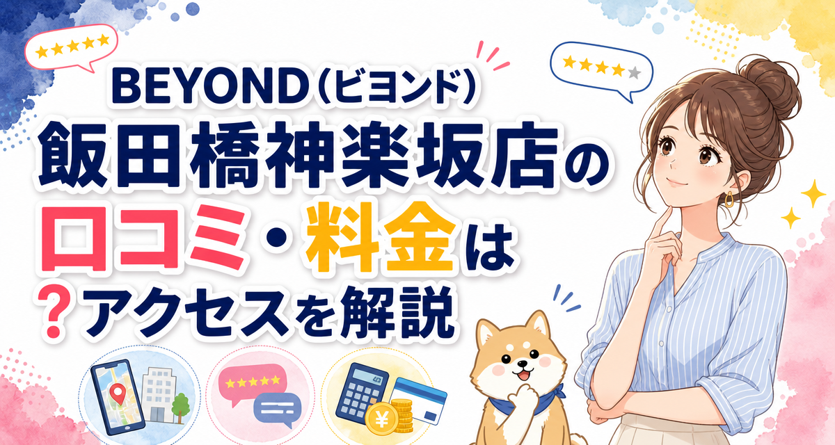BEYOND(ビヨンド)飯田橋神楽坂店の口コミ・料金は?アクセスを解説