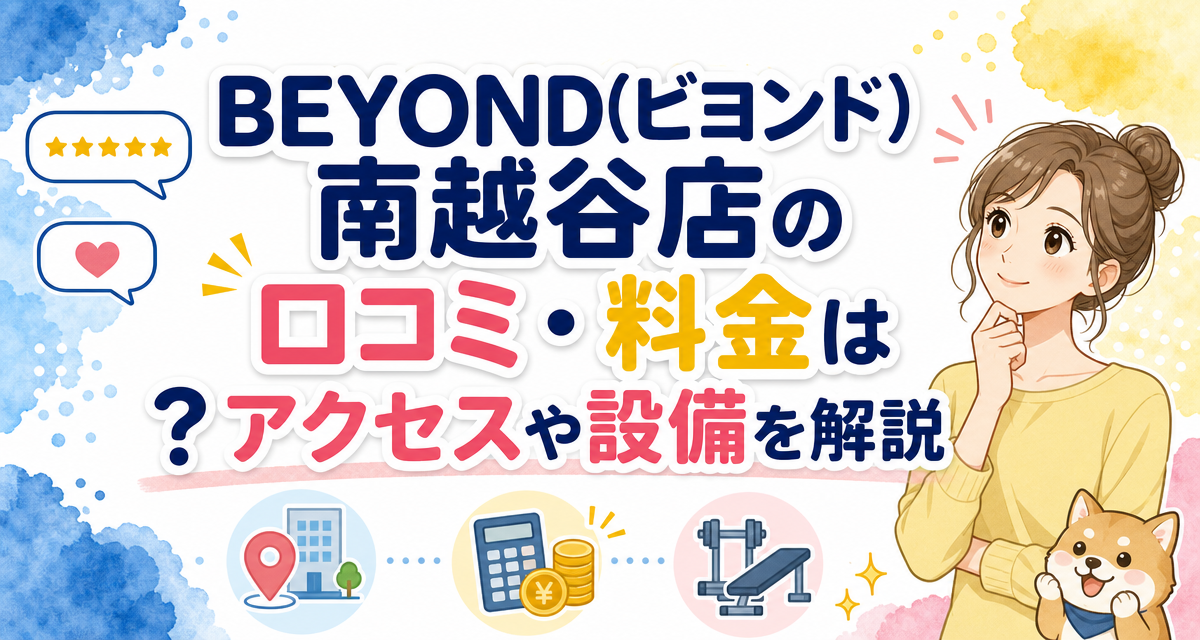 BEYOND(ビヨンド)南越谷店の口コミ・料金は?アクセスや設備を解説