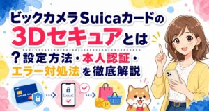 ビックカメラSuicaカードの3Dセキュアとは?設定方法・本人認証・エラー対処法を徹底解説