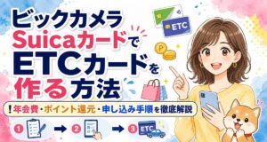 ビックカメラSuicaカードでETCカードを作る方法!年会費・ポイント還元・申し込み手順を徹底解説