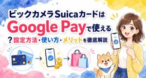 ビックカメラSuicaカードはGoogle Payで使える?設定方法・使い方・メリットを徹底解説