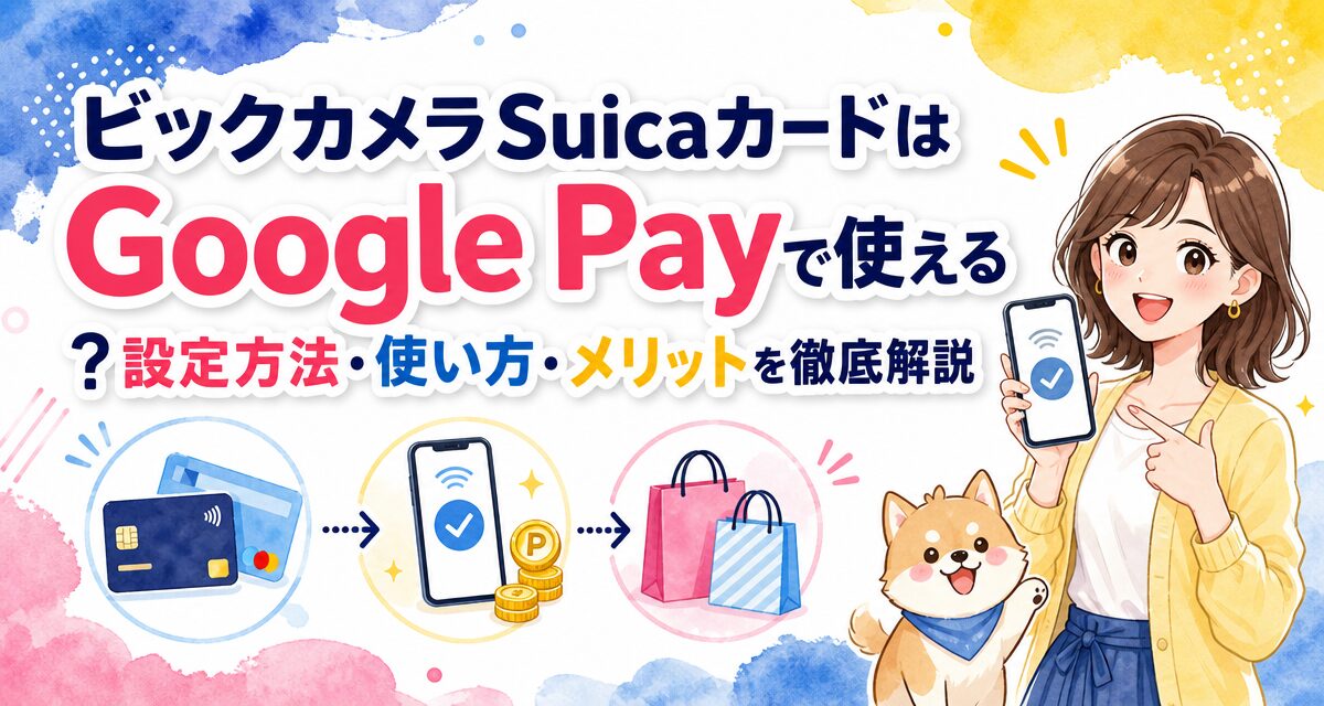 ビックカメラSuicaカードはGoogle Payで使える?設定方法・使い方・メリットを徹底解説
