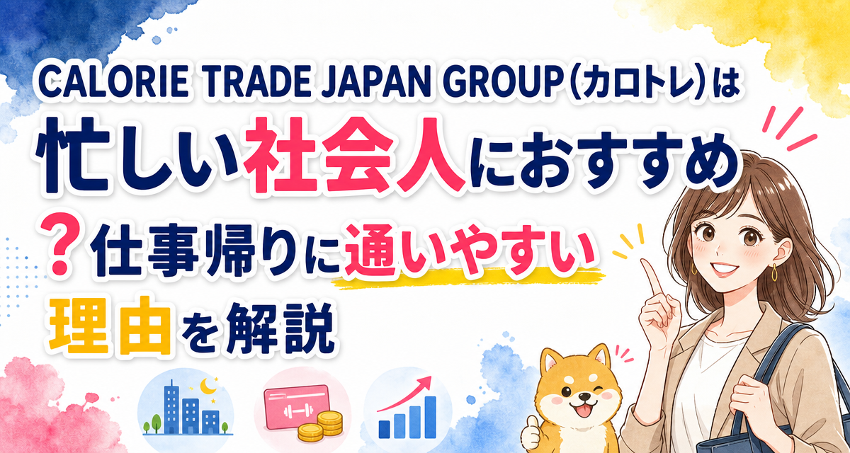 CALORIE TRADE JAPAN GROUP(カロトレ)は忙しい社会人におすすめ?仕事帰りに通いやすい理由を解説