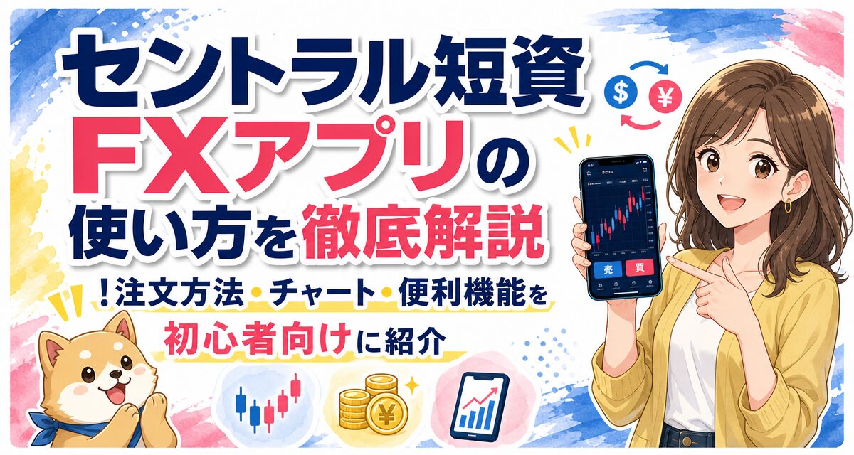 セントラル短資FXアプリの使い方を徹底解説!注文方法・チャート・便利機能を初心者向けに紹介