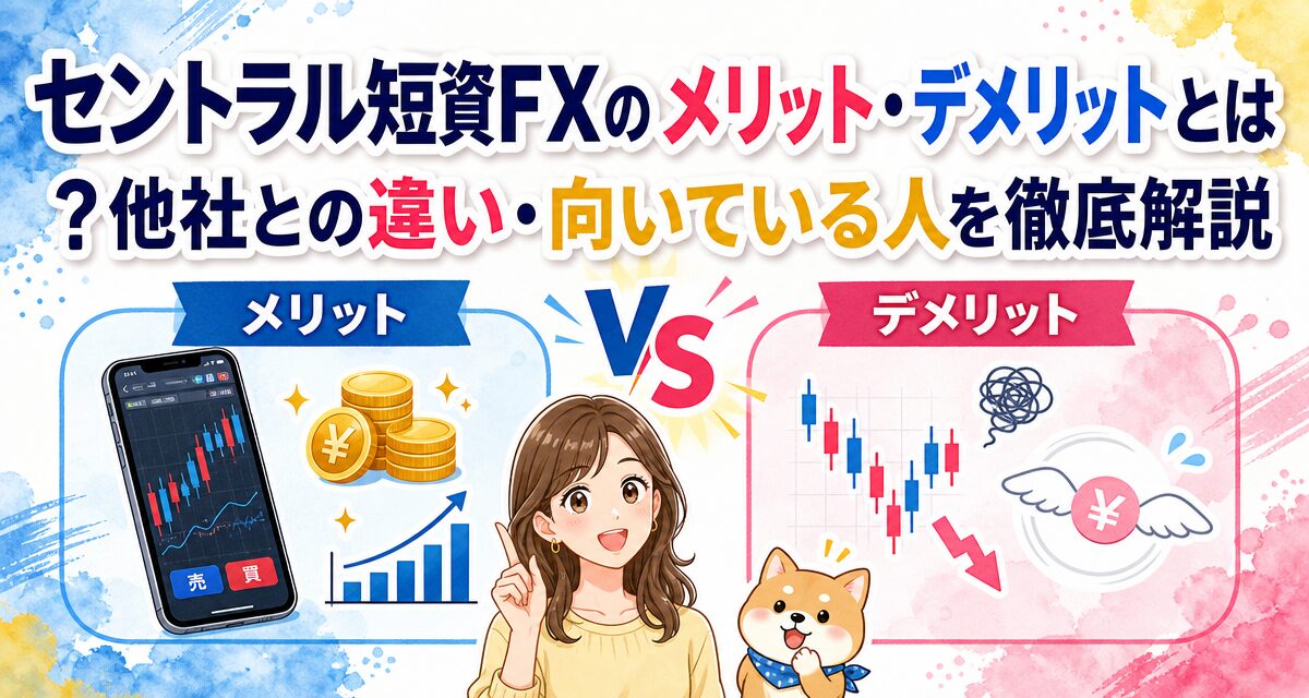 セントラル短資FXのメリット・デメリットとは?他社との違い・向いている人を徹底解説