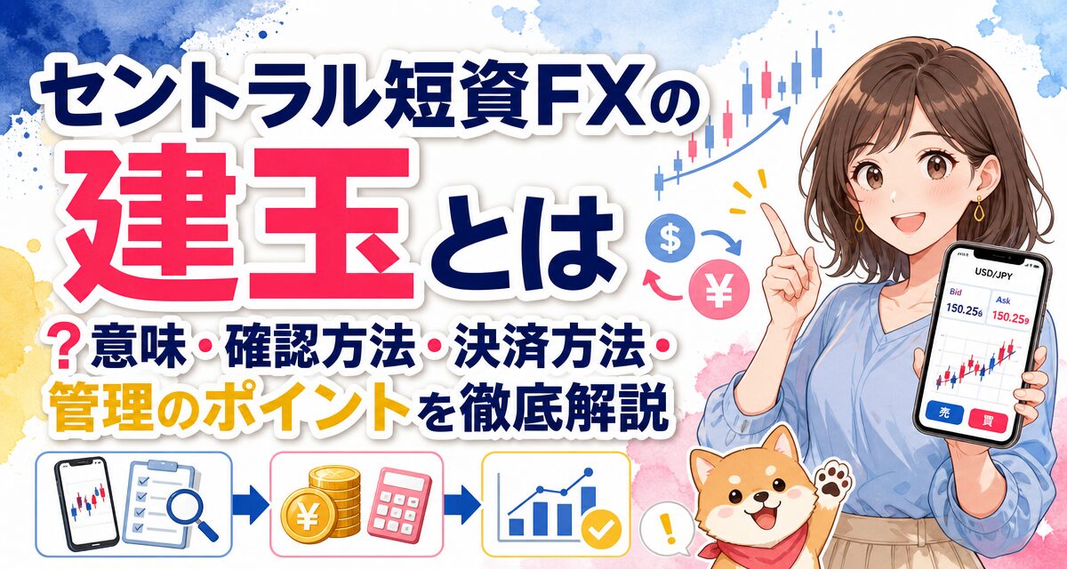 セントラル短資FXの建玉とは?意味・確認方法・決済方法・管理のポイントを徹底解説