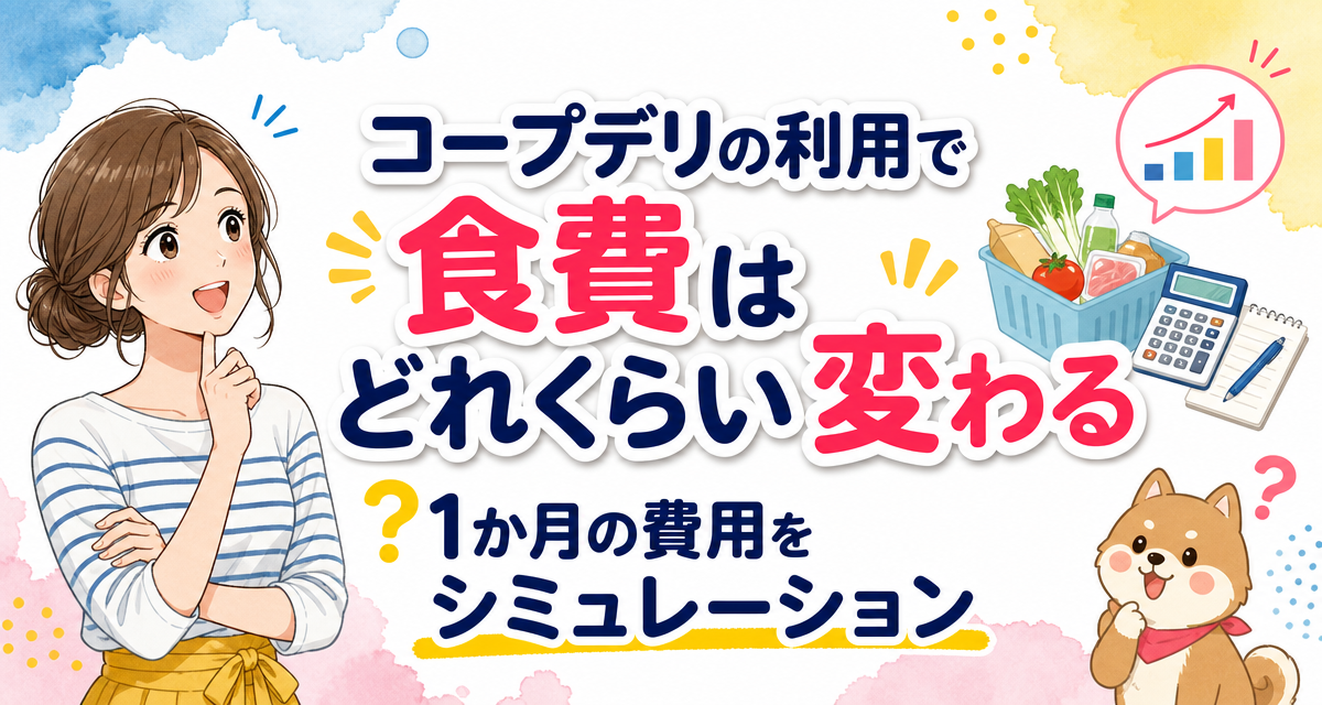 コープデリの利用で食費はどれくらい変わる?1か月の費用をシミュレーション