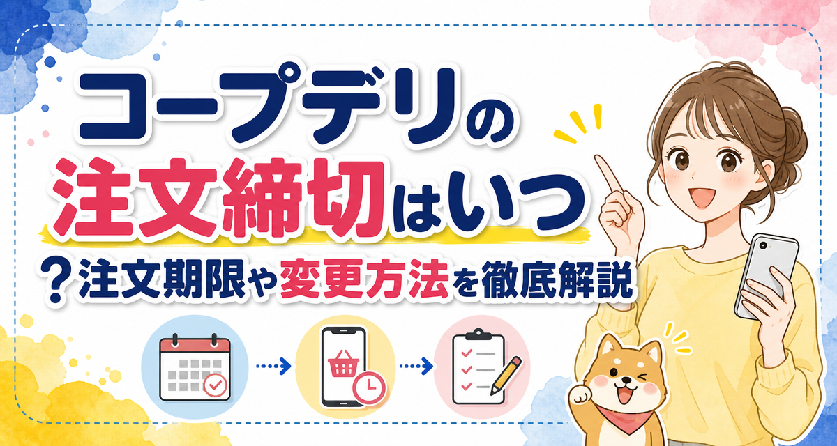 コープデリの注文締切はいつ?注文期限や変更方法を徹底解説