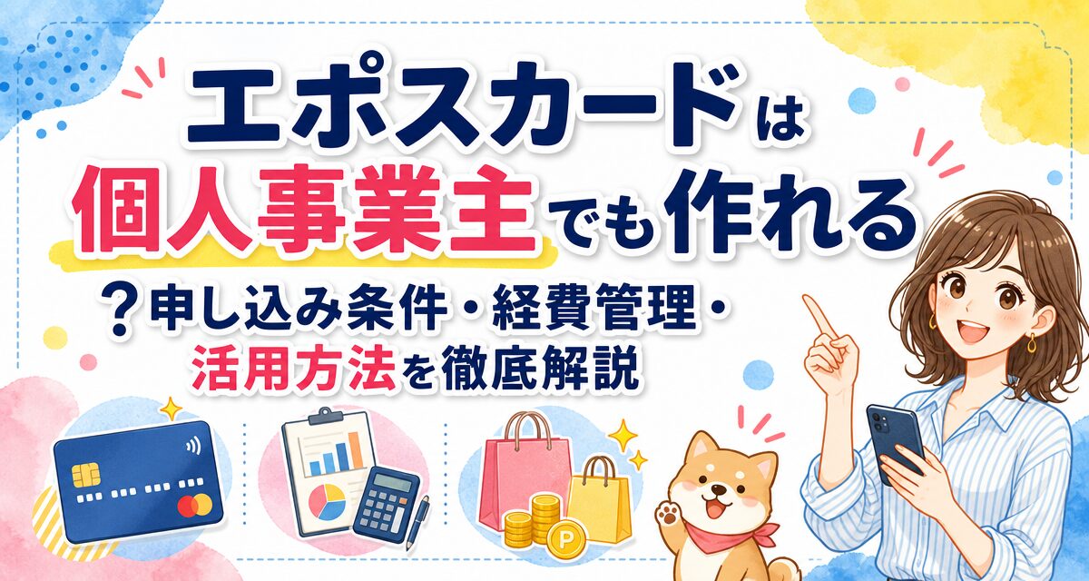 エポスカードは個人事業主でも作れる?申し込み条件・経費管理・活用方法を徹底解説