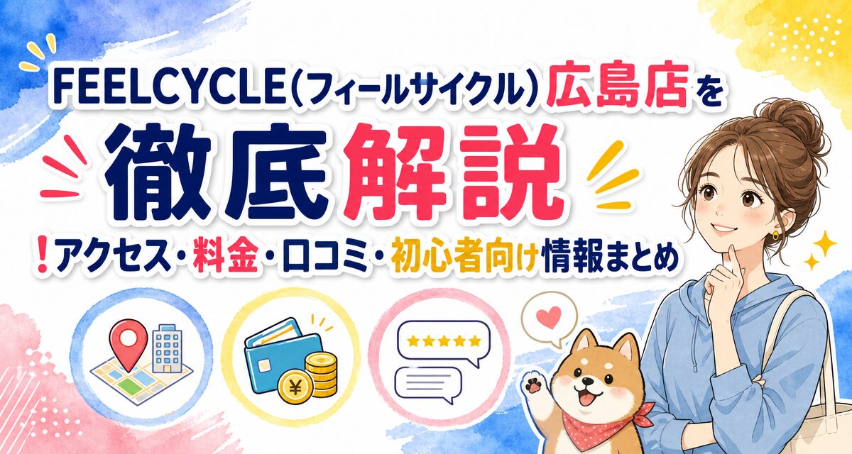 FEELCYCLE(フィールサイクル)広島店を徹底解説!アクセス・料金・口コミ・初心者向け情報まとめ