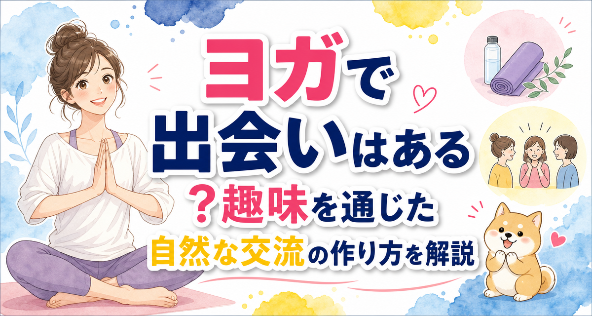 ヨガで出会いはある?趣味を通じた自然な交流の作り方を解説