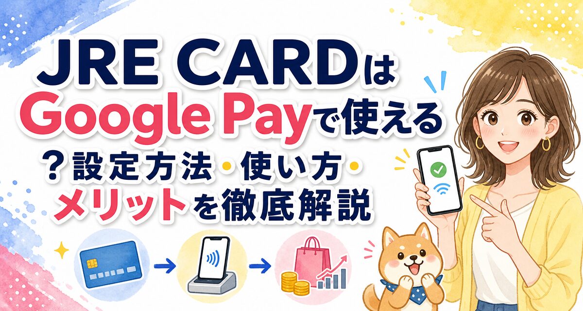 JRE CARDはGoogle Payで使える?設定方法・使い方・メリットを徹底解説