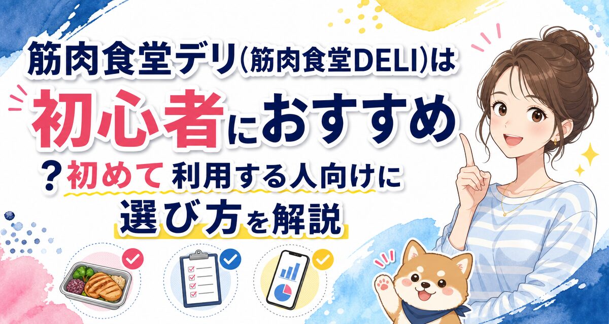筋肉食堂デリ(筋肉食堂DELI)は初心者におすすめ?初めて利用する人向けに選び方を解説