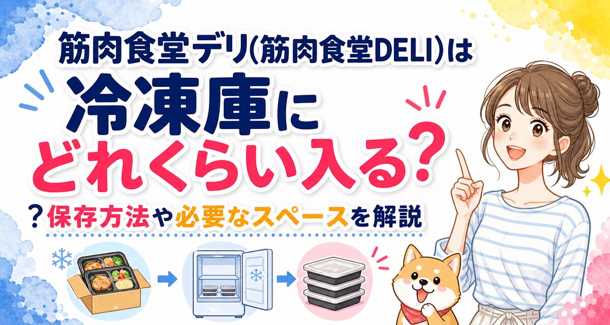 筋肉食堂デリ(筋肉食堂DELI)は冷凍庫にどれくらい入る?保存方法や必要なスペースを解説