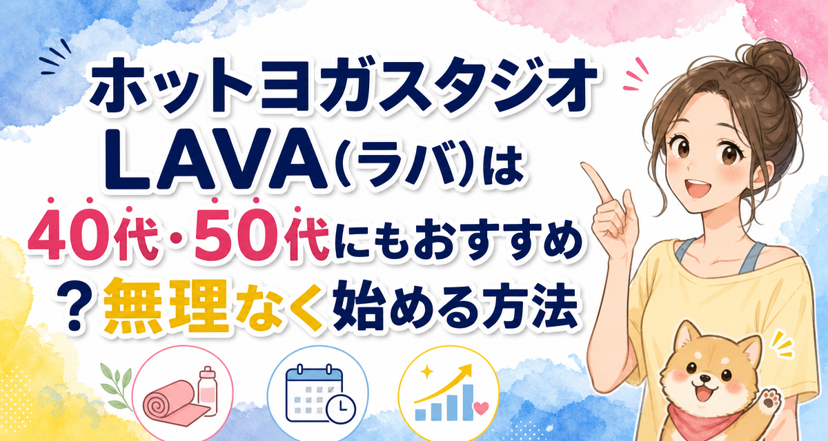 ホットヨガスタジオLAVA(ラバ)は40代・50代にもおすすめ?無理なく始める方法