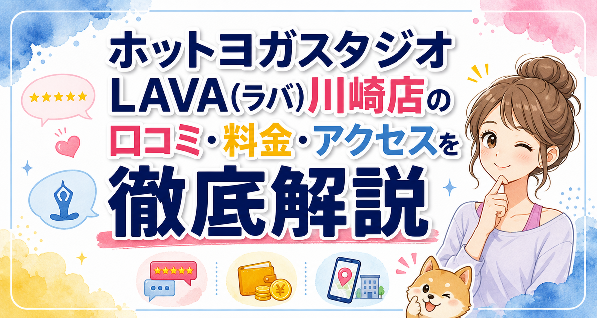 ホットヨガスタジオLAVA(ラバ)川崎店の口コミ・料金・アクセスを徹底解説