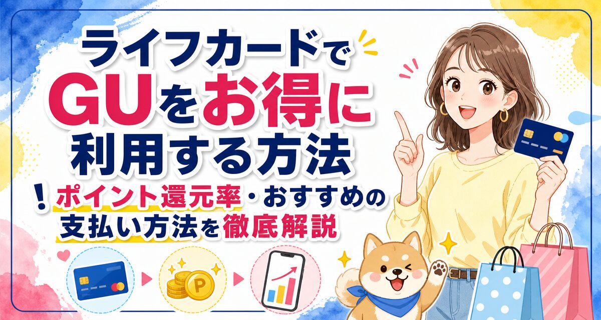 ライフカードでGUをお得に利用する方法!ポイント還元率・おすすめの支払い方法を徹底解説