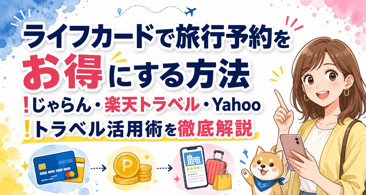 ライフカードで旅行予約をお得にする方法!じゃらん・楽天トラベル・Yahoo!トラベル活用術を徹底解説