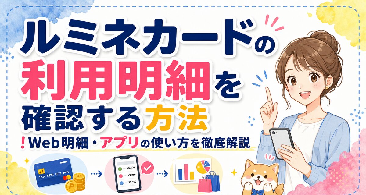 ルミネカードの利用明細を確認する方法!Web明細・アプリの使い方を徹底解説