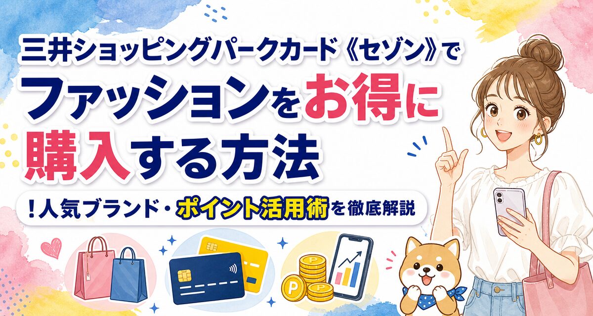 三井ショッピングパークカード《セゾン》でファッションをお得に購入する方法!人気ブランド・ポイント活用術を徹底解説
