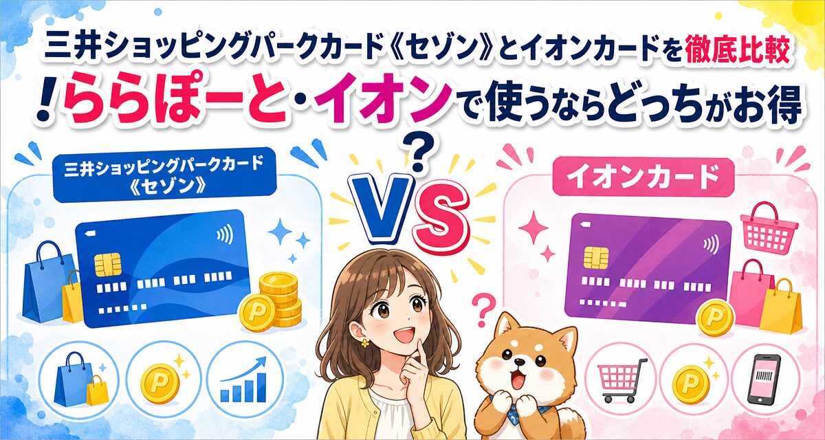 三井ショッピングパークカード《セゾン》とイオンカードを徹底比較!ららぽーと・イオンで使うならどっちがお得?