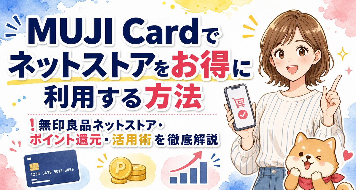 MUJI Cardでネットストアをお得に利用する方法!無印良品ネットストア・ポイント還元・活用術を徹底解説