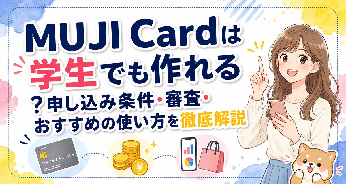 MUJI Cardは学生でも作れる?申し込み条件・審査・おすすめの使い方を徹底解説