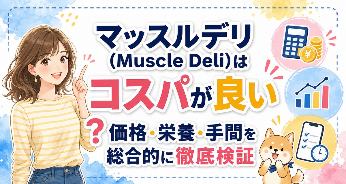 マッスルデリ(Muscle Deli)はコスパが良い?価格・栄養・手間を総合的に徹底検証