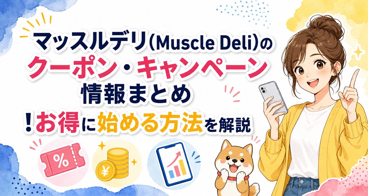 マッスルデリ(Muscle Deli)のクーポン・キャンペーン情報まとめ!お得に始める方法を解説