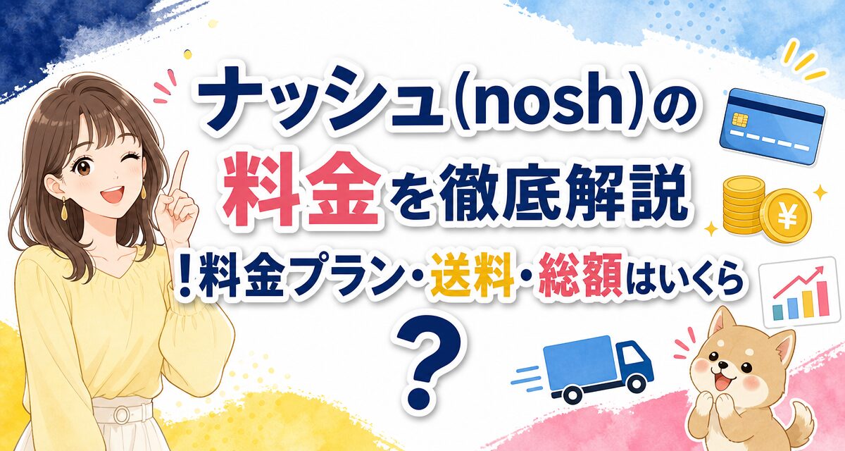 ナッシュ(nosh)の料金を徹底解説!料金プラン・送料・総額はいくら?