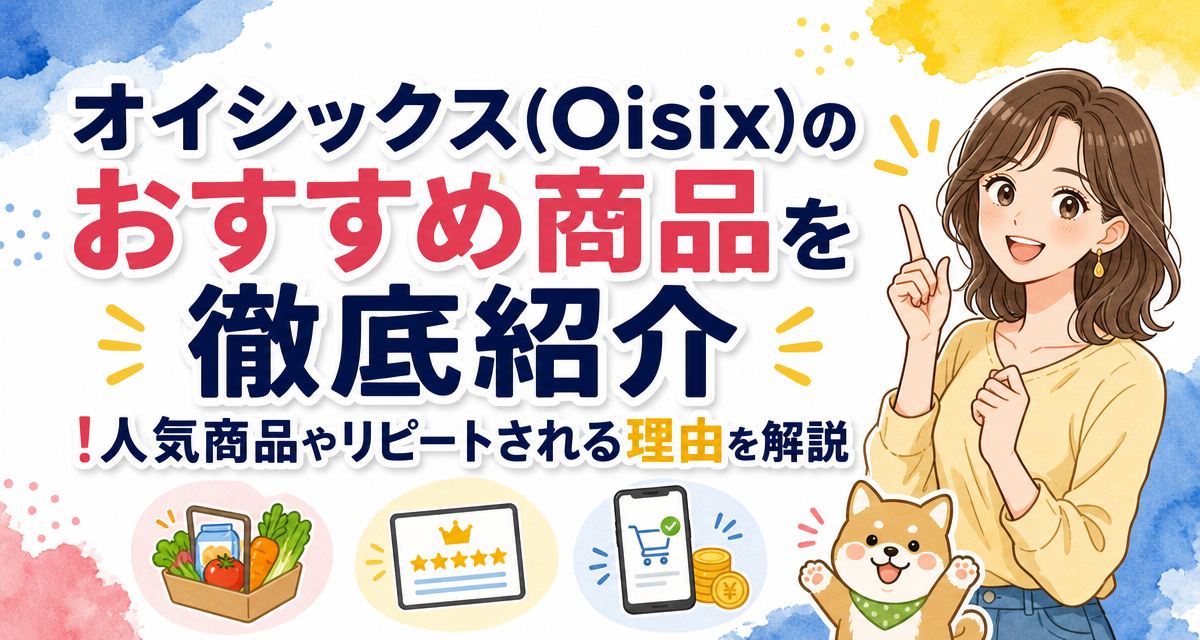 オイシックス(Oisix)のおすすめ商品を徹底紹介!人気商品やリピートされる理由を解説