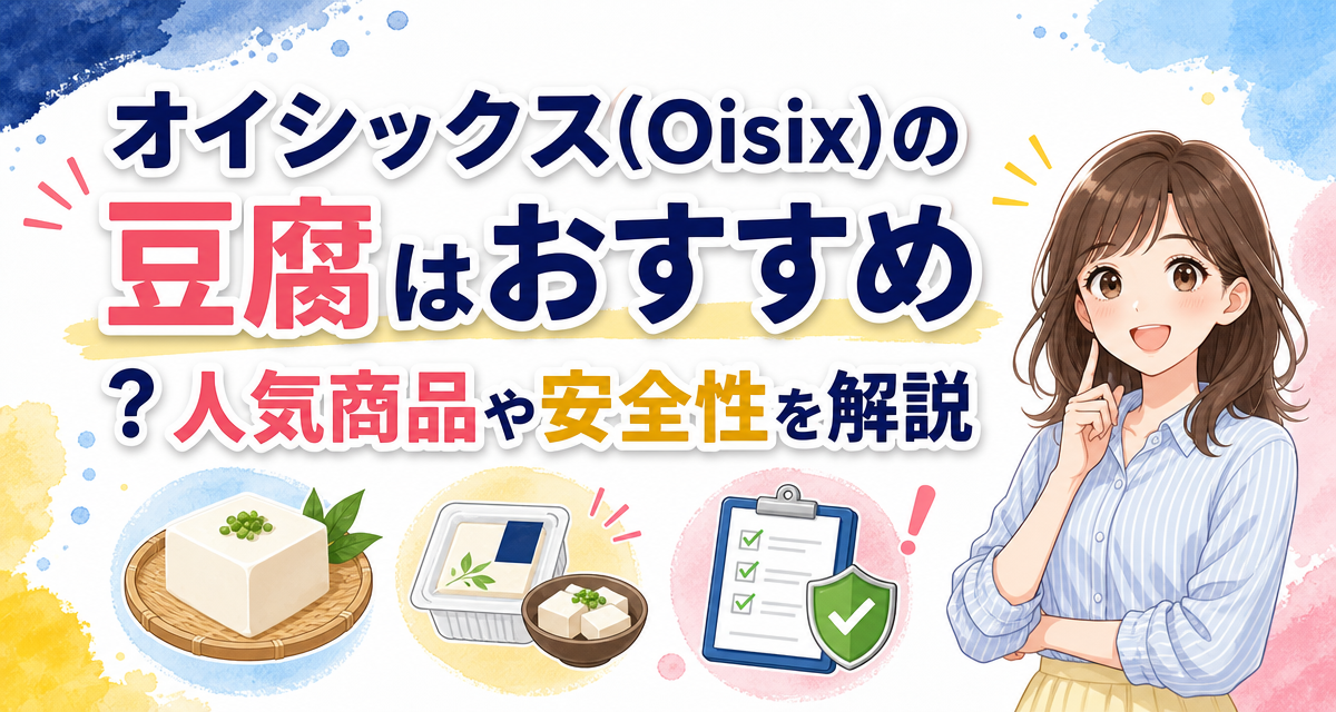 オイシックス(Oisix)の豆腐はおすすめ?人気商品や安全性を解説