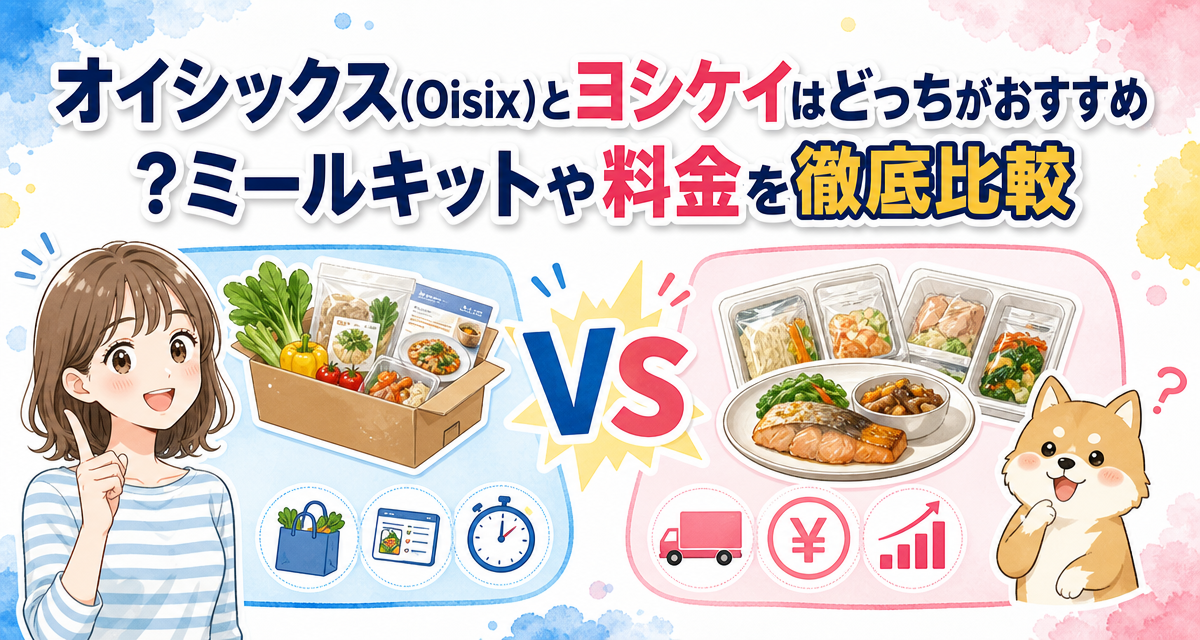 オイシックス(Oisix)とヨシケイはどっちがおすすめ?ミールキットや料金を徹底比較