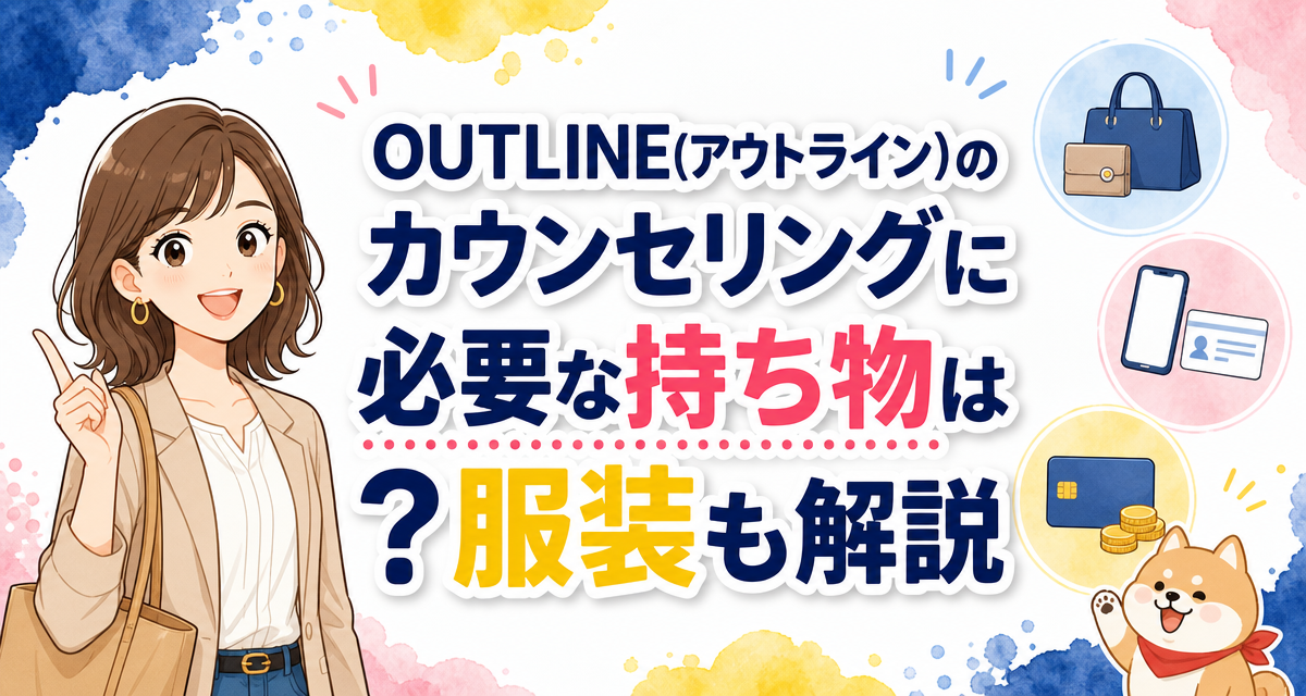 OUTLINE(アウトライン)のカウンセリングに必要な持ち物は?服装も解説