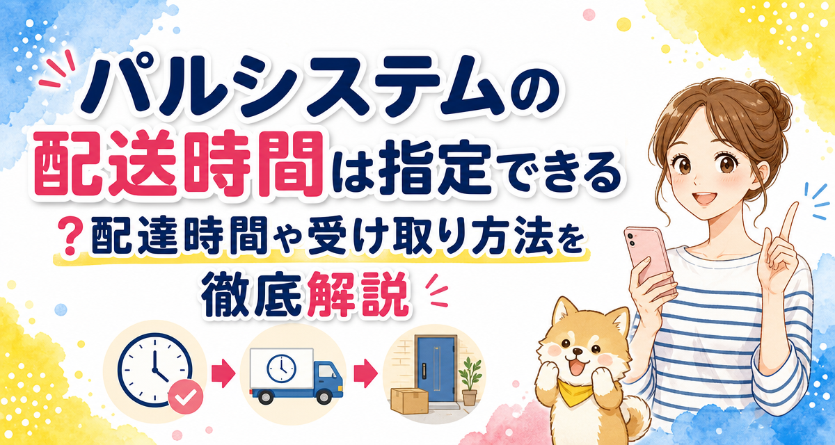 パルシステムの配送時間は指定できる?配達時間や受け取り方法を徹底解説
