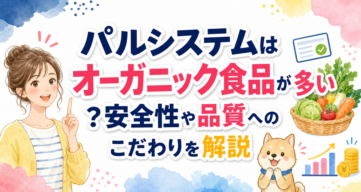 パルシステムはオーガニック食品が多い?安全性や品質へのこだわりを解説