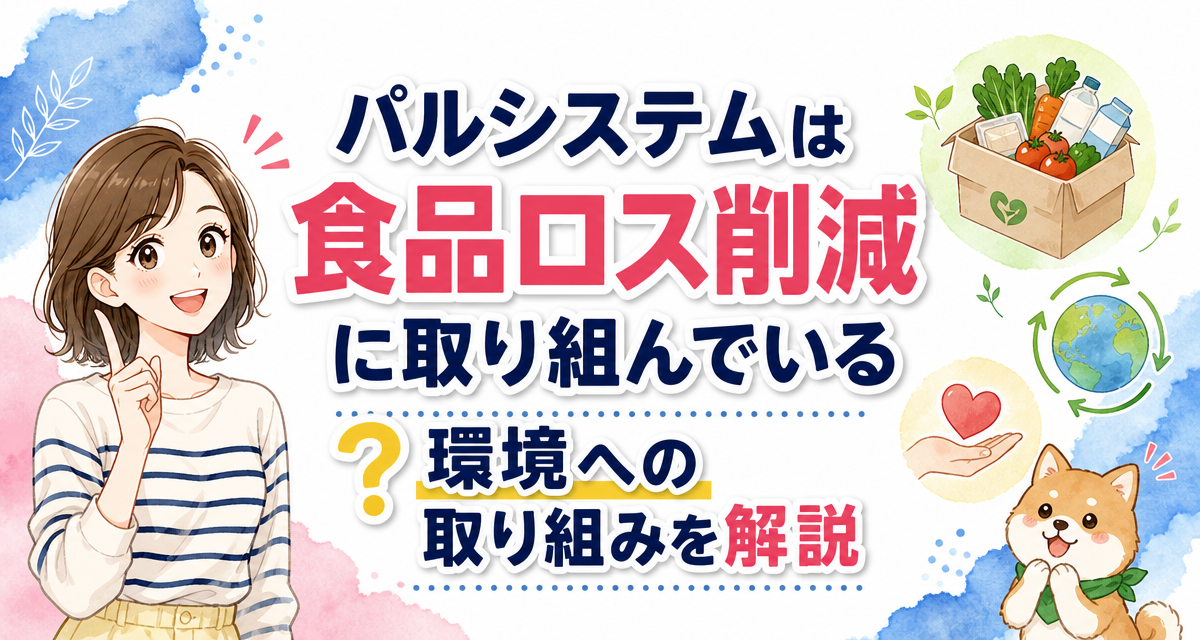 パルシステムは食品ロス削減に取り組んでいる?環境への取り組みを解説