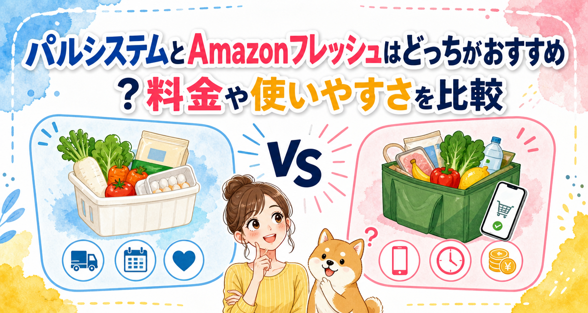 パルシステムとAmazonフレッシュはどっちがおすすめ?料金や使いやすさを比較