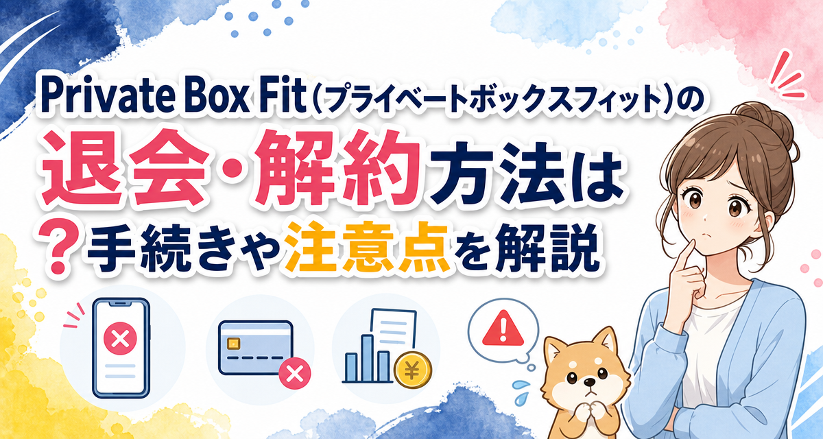 Private Box Fit(プライベートボックスフィット)の退会・解約方法は?手続きや注意点を解説