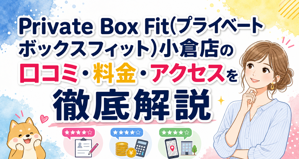Private Box Fit(プライベートボックスフィット)小倉店の口コミ・料金・アクセスを徹底解説
