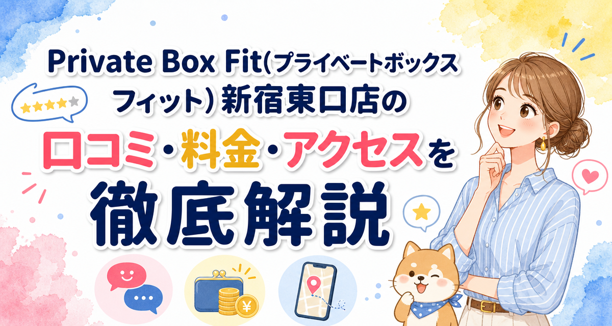 Private Box Fit(プライベートボックスフィット)新宿東口店の口コミ・料金・アクセスを徹底解説