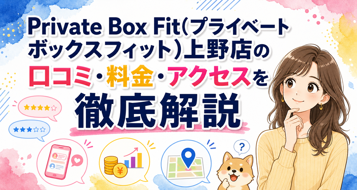 Private Box Fit(プライベートボックスフィット)上野店の口コミ・料金・アクセスを徹底解説