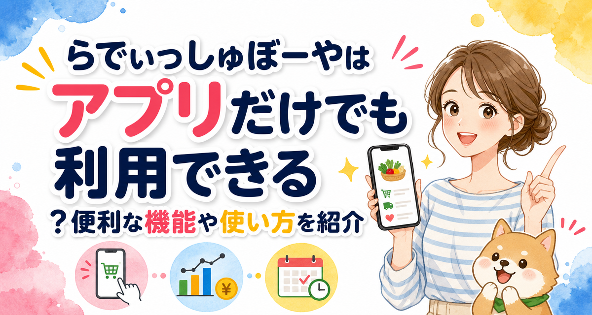 らでぃっしゅぼーやはアプリだけでも利用できる?便利な機能や使い方を紹介