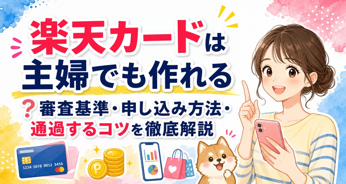 楽天カードは主婦でも作れる?審査基準・申し込み方法・通過するコツを徹底解説